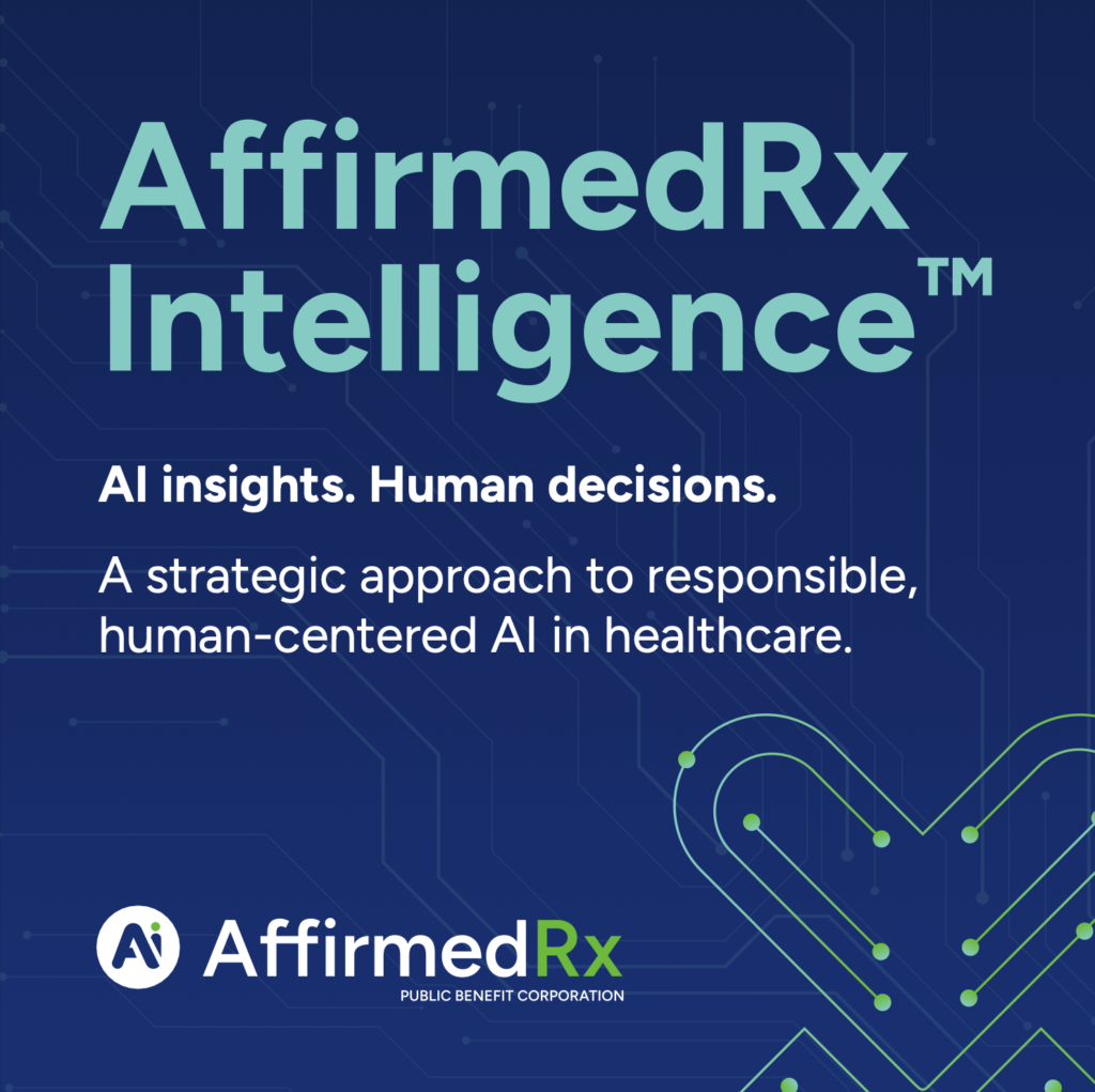 AffirmedRx Intelligence
AI Insights. Human Decisions.
A strategic approach to responsible, human-centered AI in healthcare.