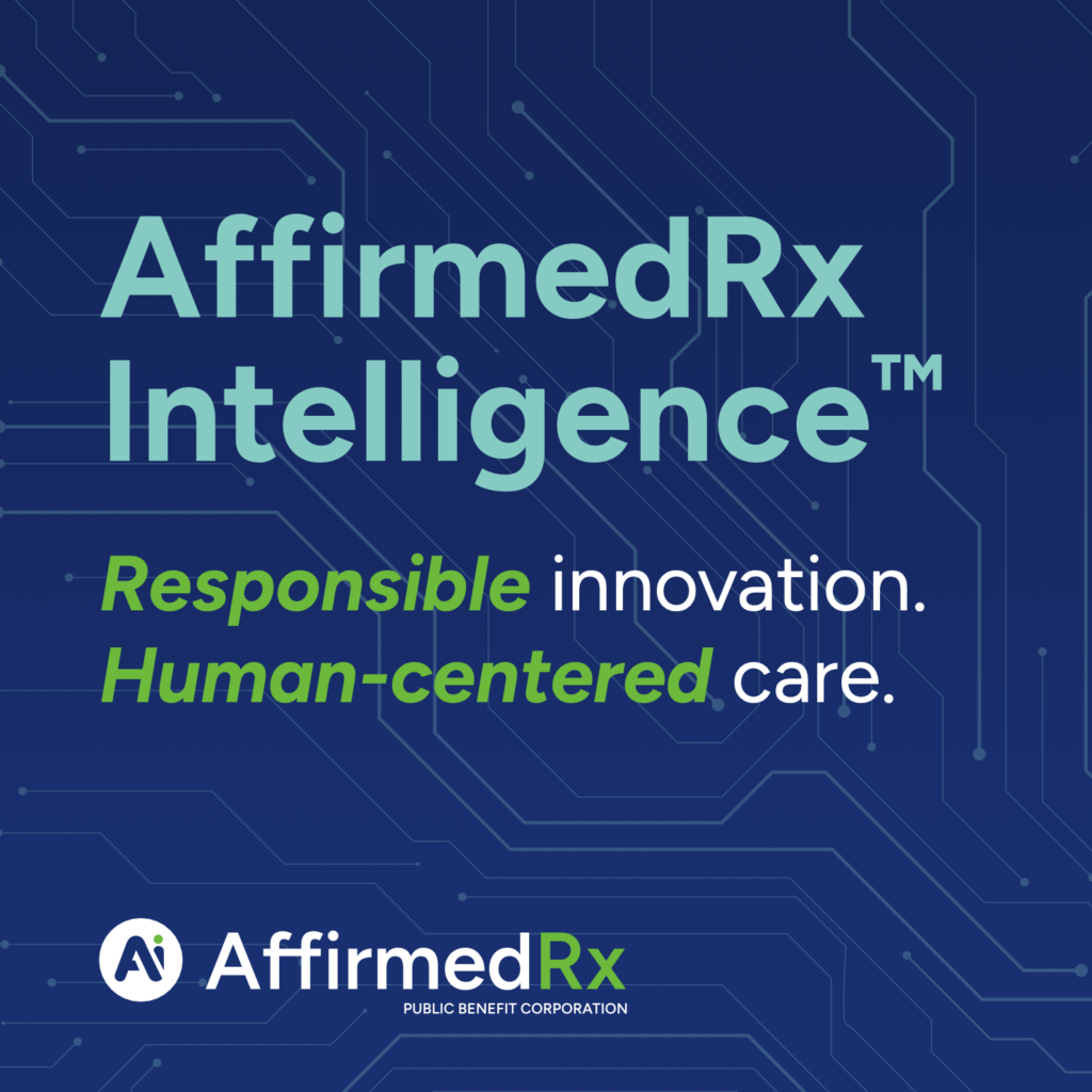 AffirmedRx Intelligence
Responsible innovation.
Human-centered care.